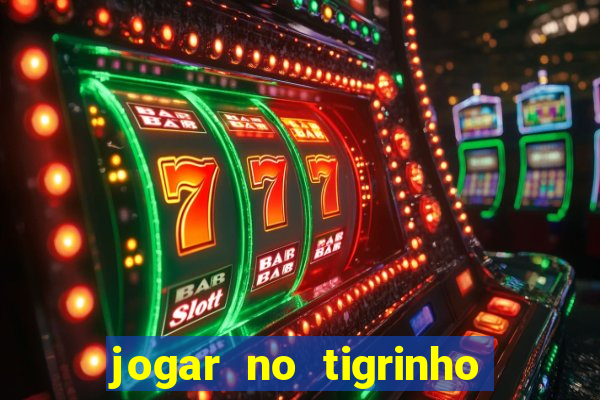 jogar no tigrinho sem deposito